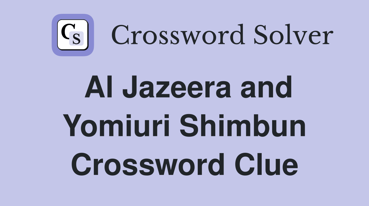 Al Jazeera and Yomiuri Shimbun Crossword Clue