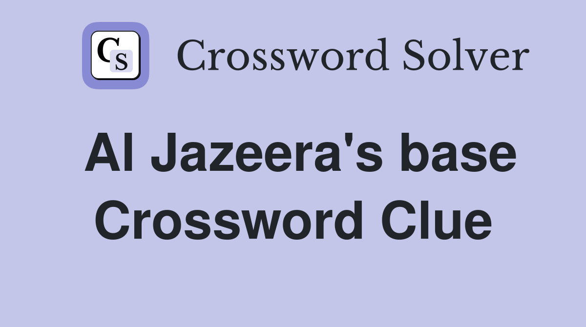 Al Jazeera's base Crossword Clue