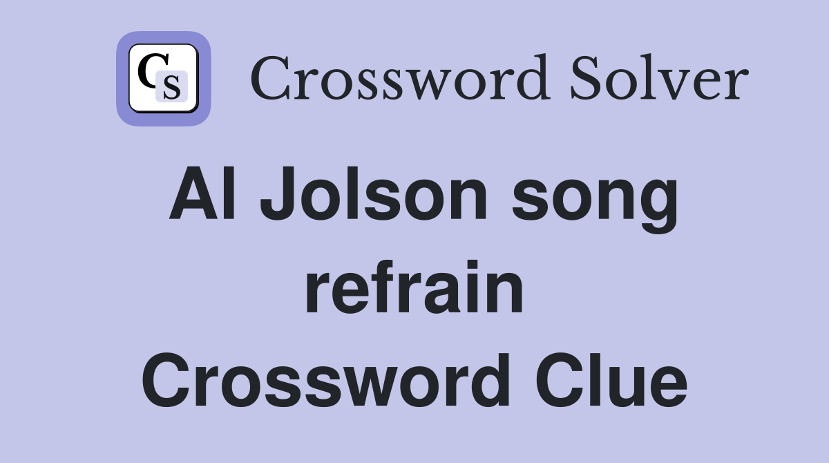 Al Jolson song refrain Crossword Clue