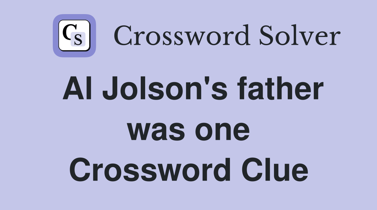 Al Jolson's father was one Crossword Clue