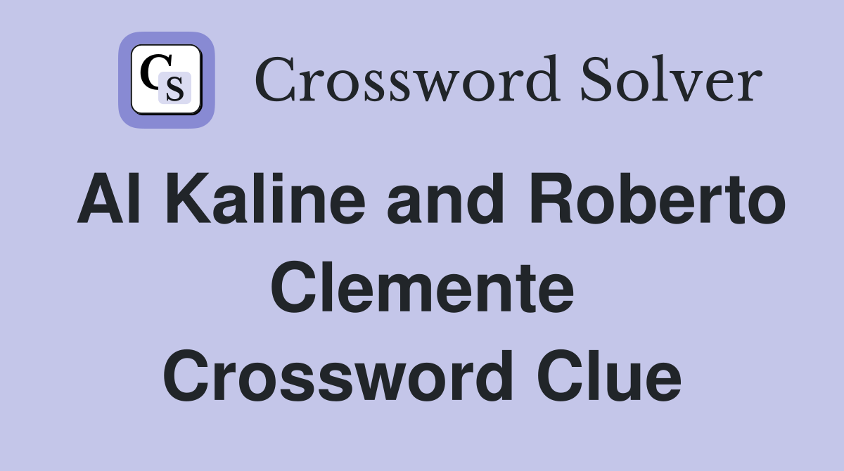 Al Kaline and Roberto Clemente Crossword Clue