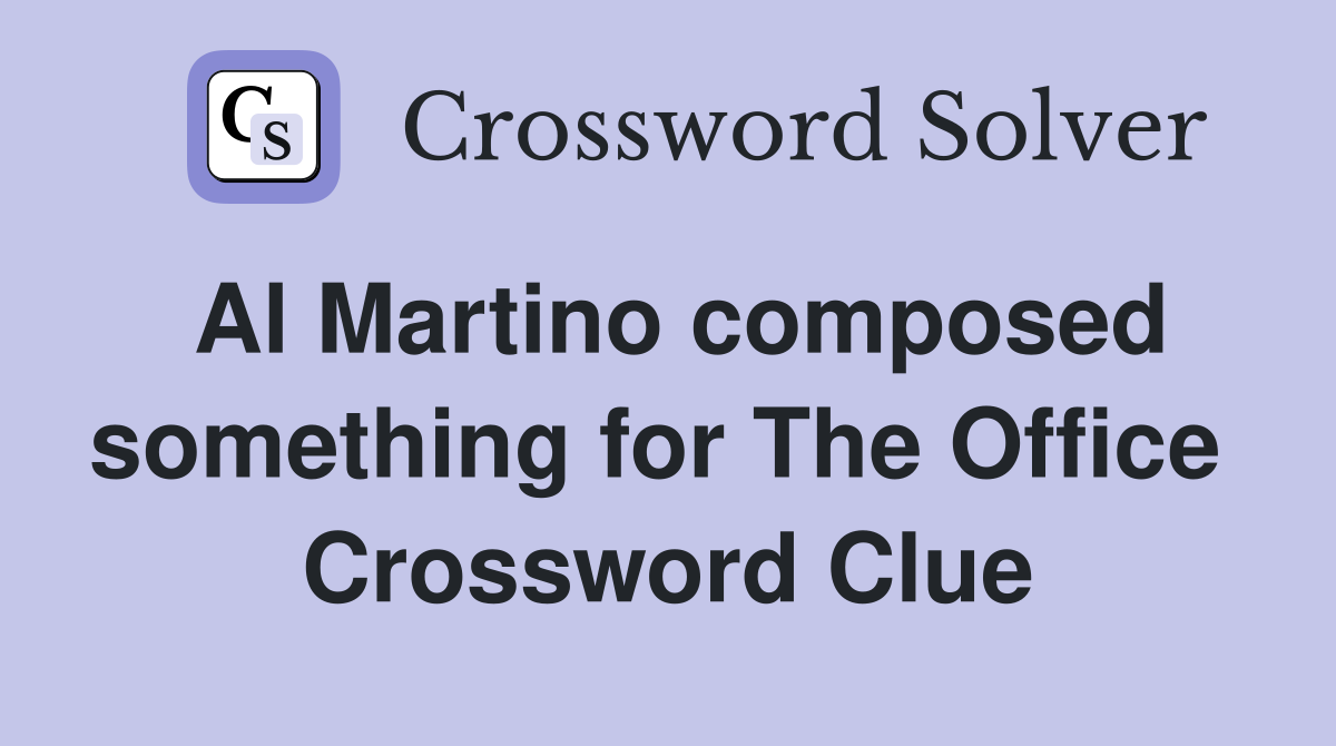 Al Martino composed something for The Office  Crossword Clue