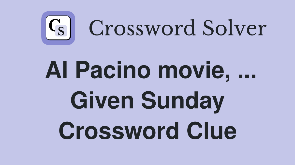 Al Pacino movie, ... Given Sunday Crossword Clue