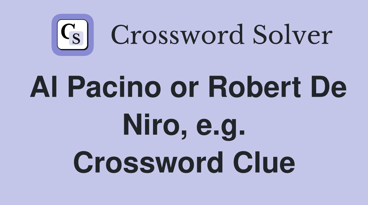 Al Pacino or Robert De Niro, e.g. Crossword Clue