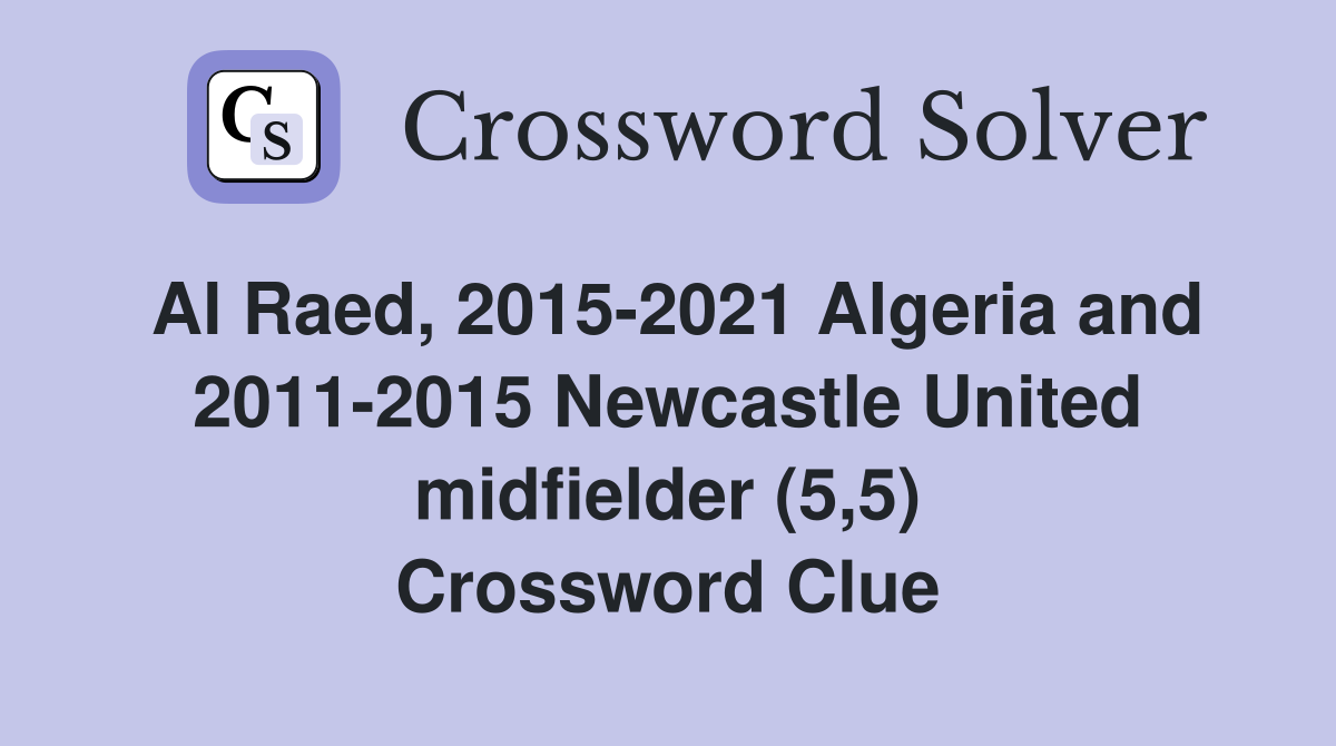 Al Raed, 2015-2021 Algeria and 2011-2015 Newcastle United midfielder (5,5) Crossword Clue