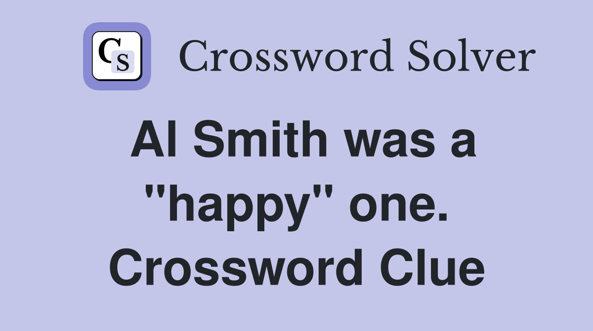 Al Smith was a "happy" one. Crossword Clue
