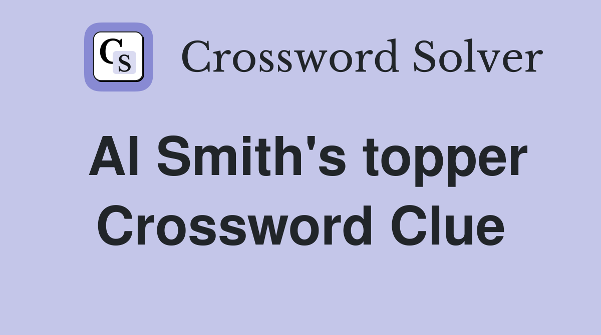 Al Smith's topper Crossword Clue
