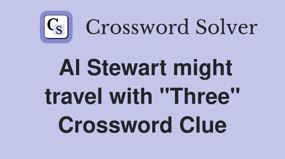 Al Stewart might travel with "Three" Crossword Clue