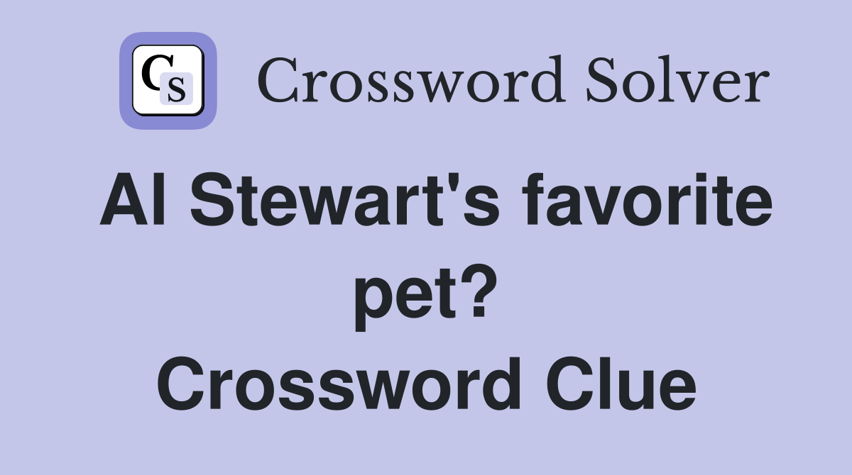 Al Stewart's favorite pet? Crossword Clue