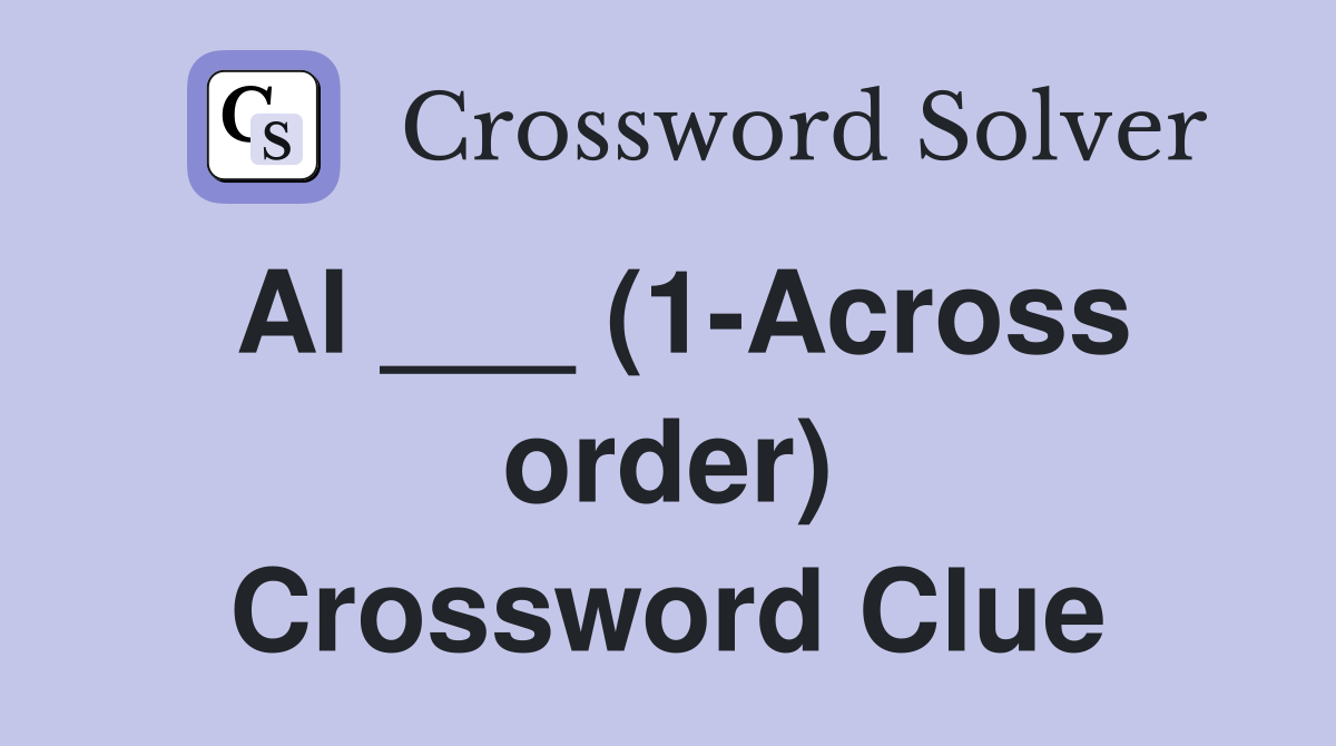 Al ___ (1-Across order) Crossword Clue