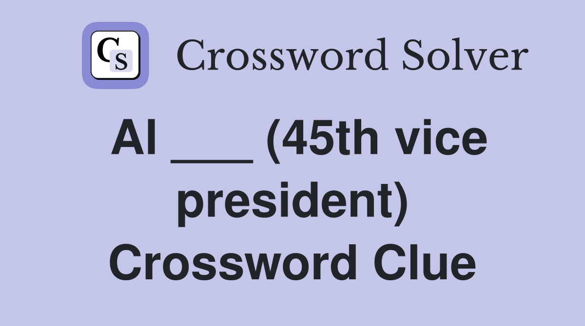 Al ___ (45th vice president) Crossword Clue