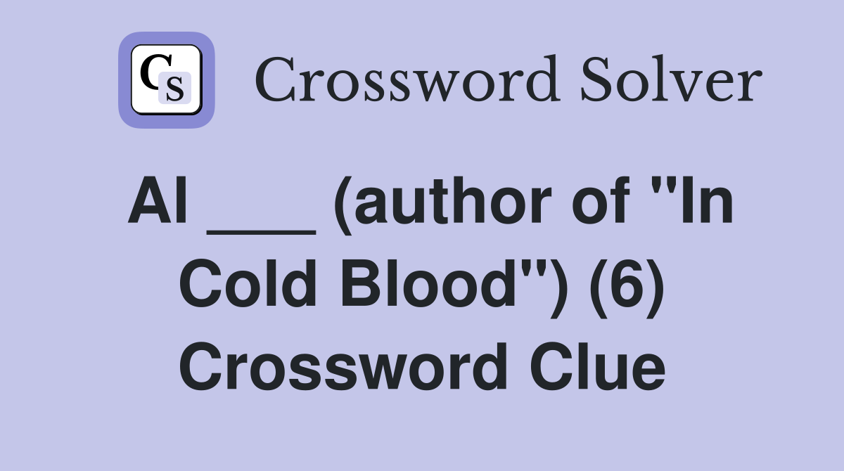 Al ___ (author of "In Cold Blood") (6) Crossword Clue