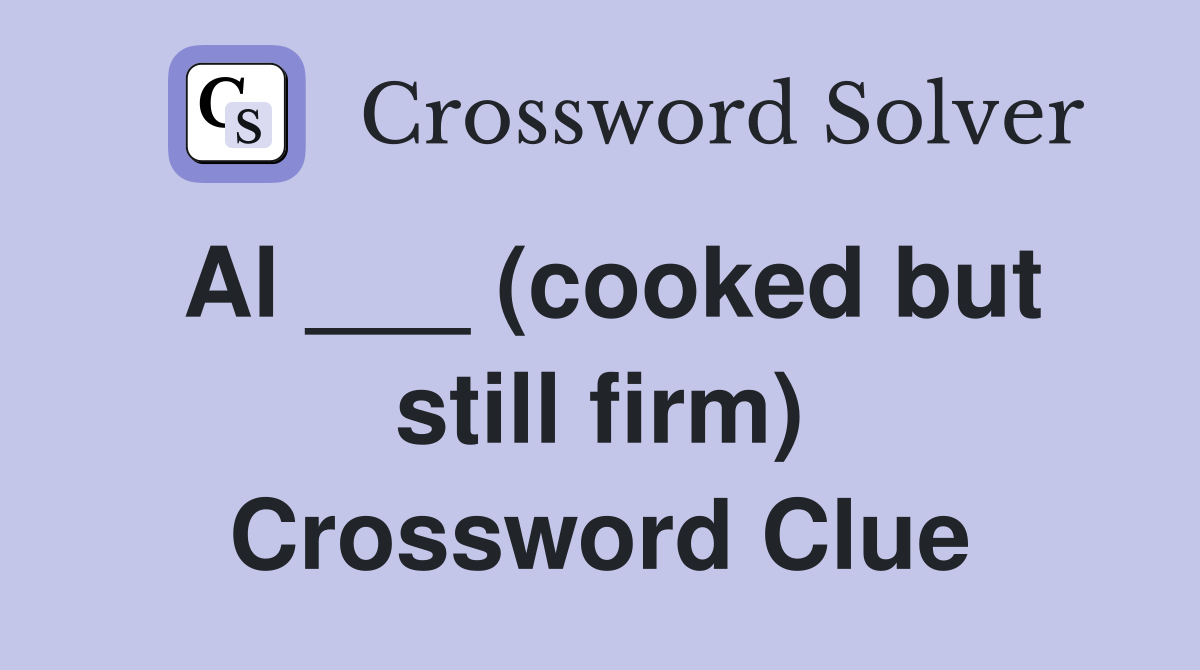 Al ___ (cooked but still firm) Crossword Clue