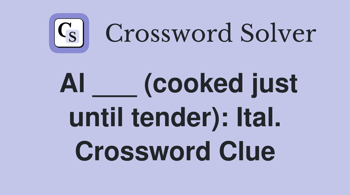 Al ___ (cooked just until tender): Ital. Crossword Clue