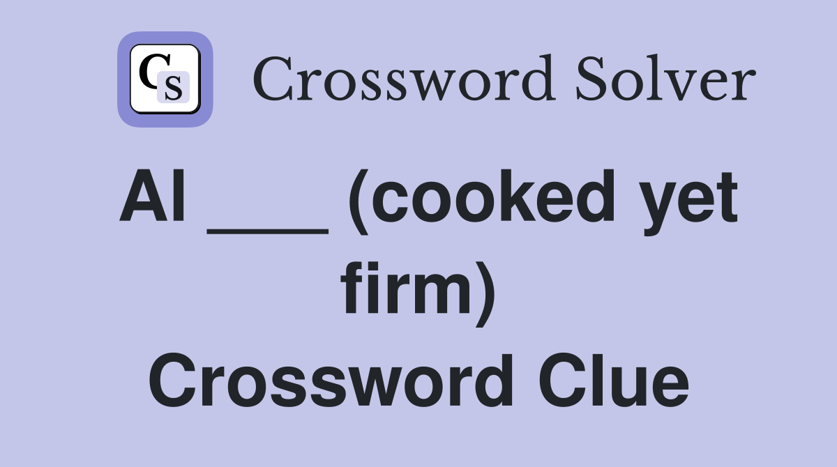 Al ___ (cooked yet firm) Crossword Clue