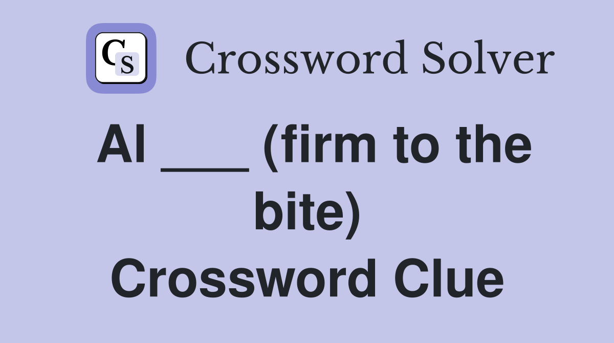 Al ___ (firm to the bite) Crossword Clue