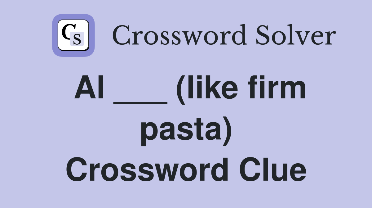 Al ___ (like firm pasta) Crossword Clue