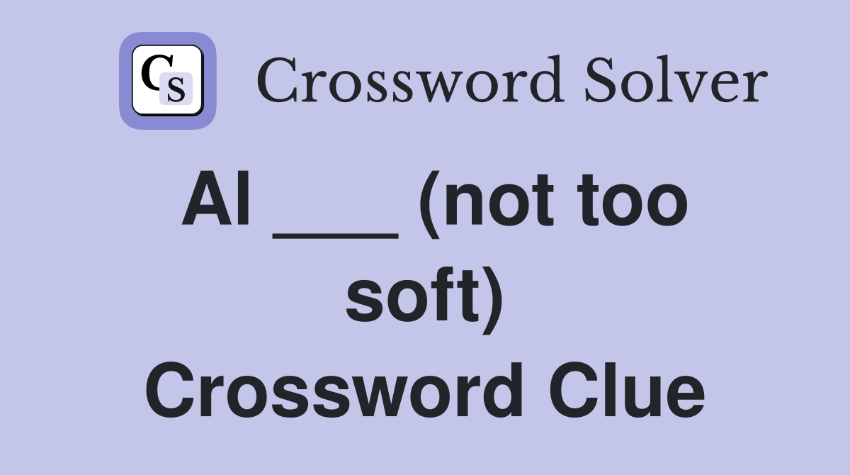 Al ___ (not too soft) Crossword Clue