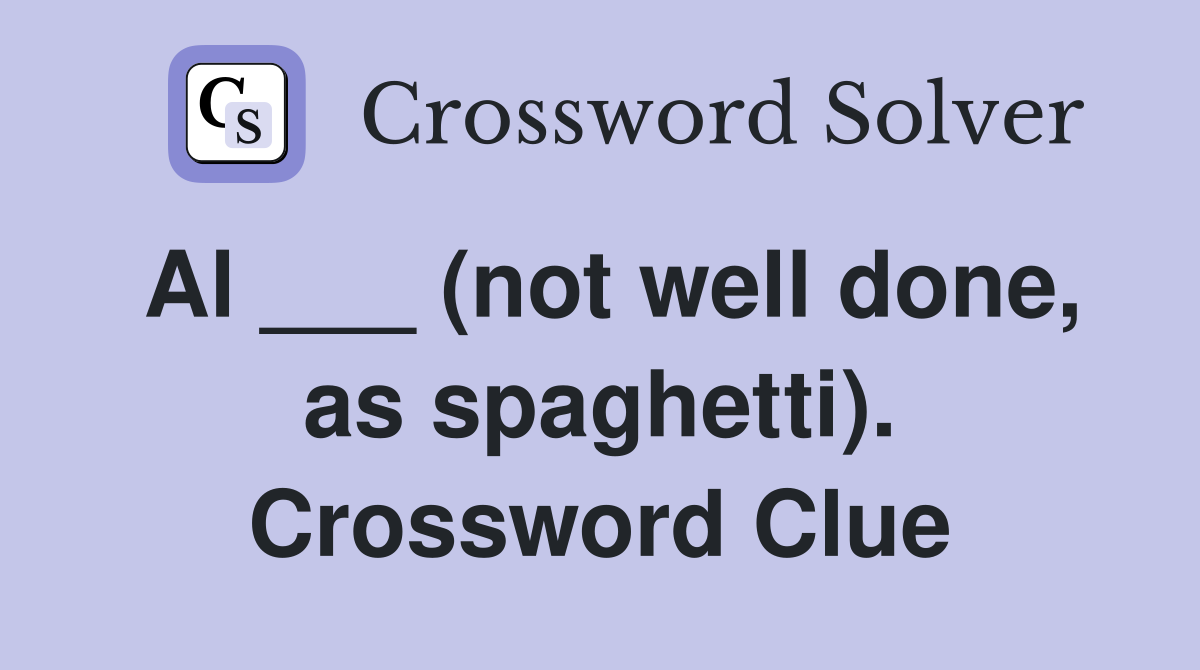 Al ___ (not well done, as spaghetti). Crossword Clue