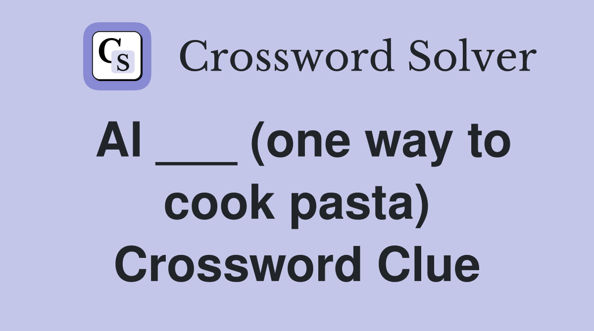 Al ___ (one way to cook pasta) Crossword Clue