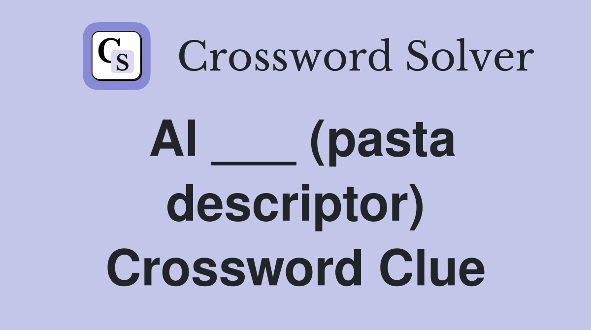 Al ___ (pasta descriptor) Crossword Clue