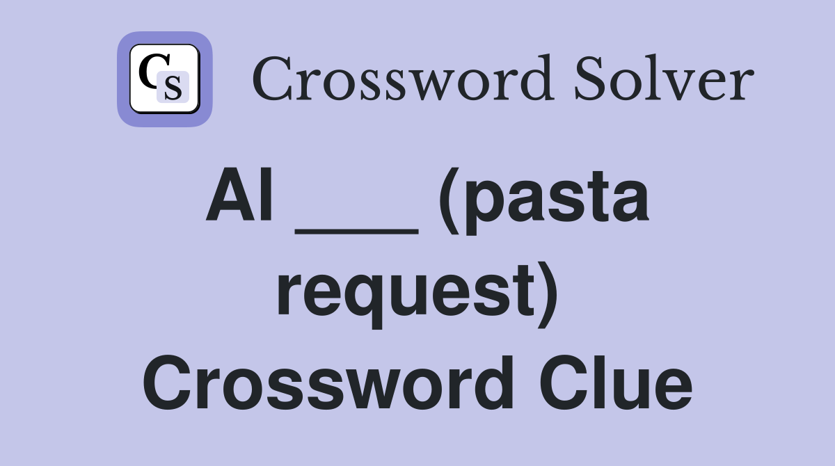 Al ___ (pasta request) Crossword Clue