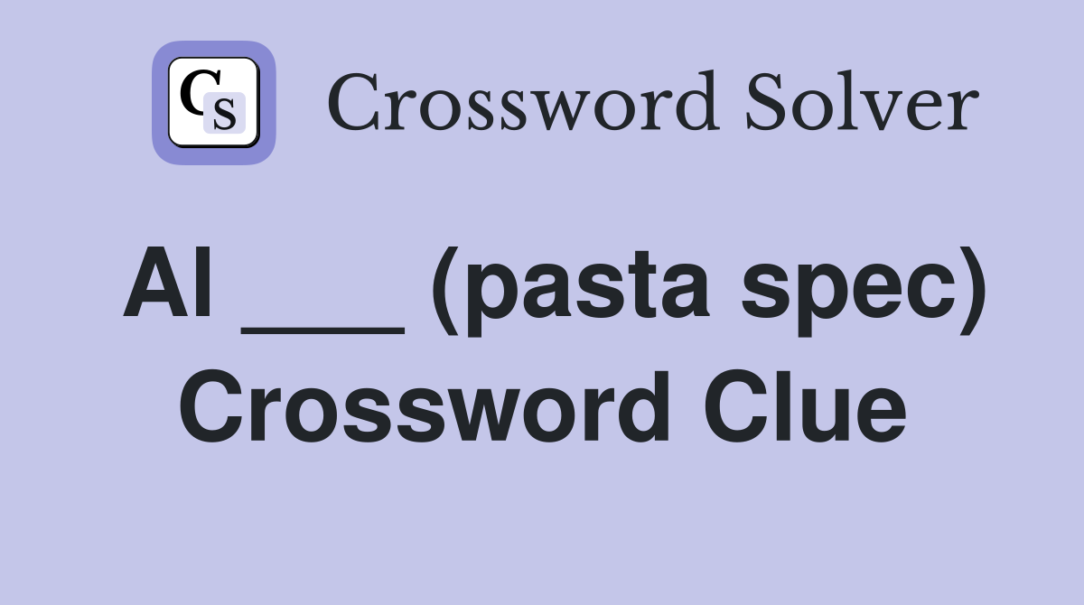 Al ___ (pasta spec) Crossword Clue