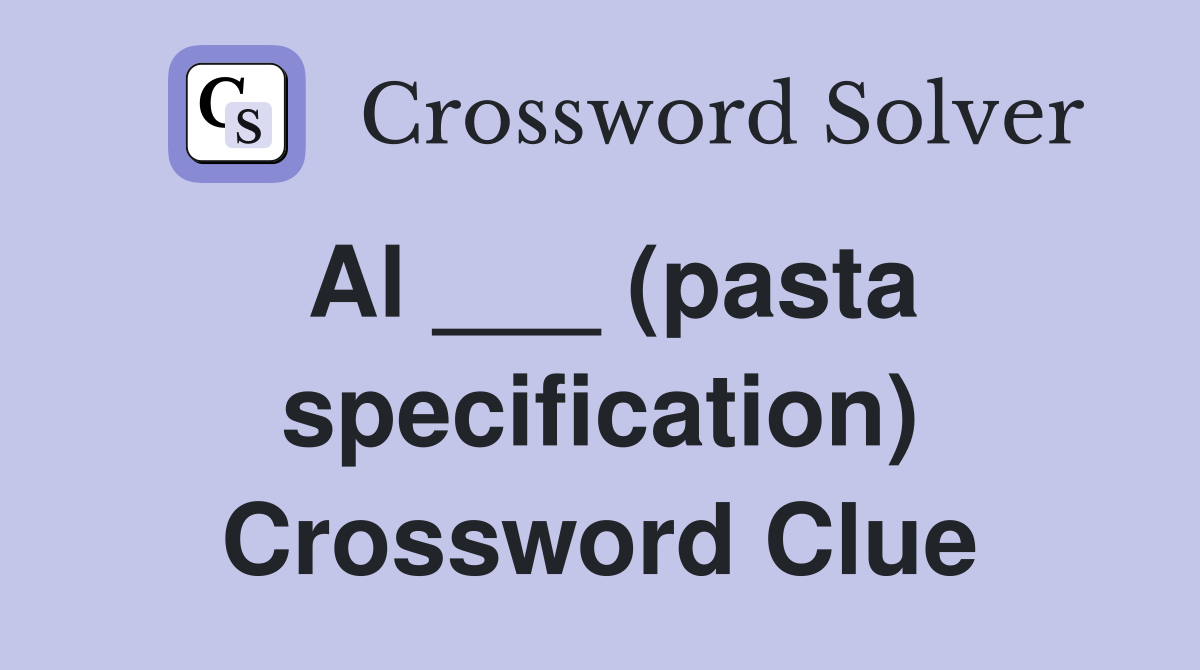 Al ___ (pasta specification) Crossword Clue