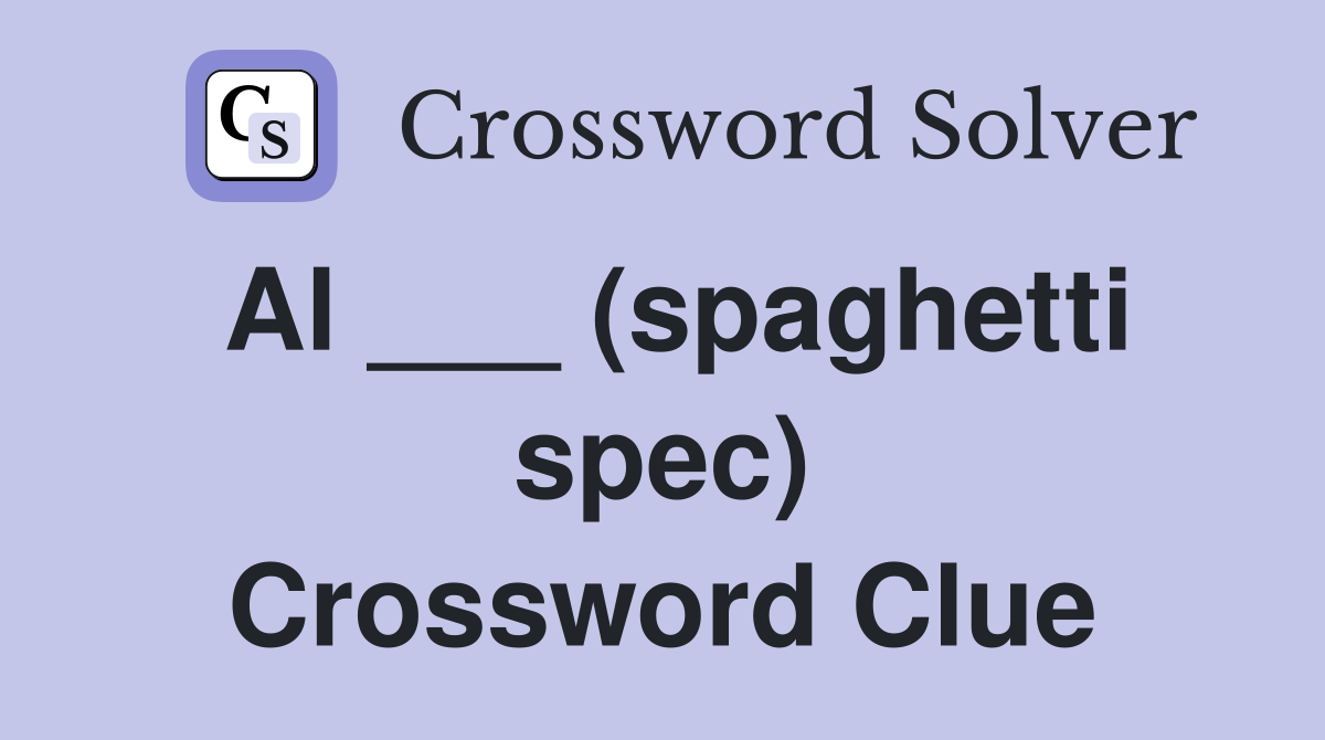 Al ___ (spaghetti spec) Crossword Clue