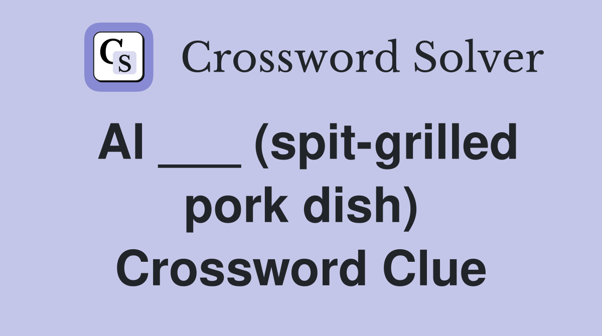 Al ___ (spit-grilled pork dish) Crossword Clue