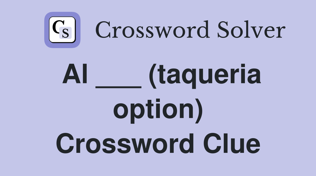 Al ___ (taqueria option) Crossword Clue