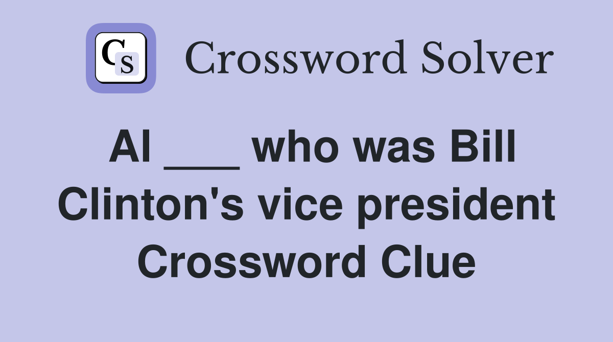 Al ___ who was Bill Clinton's vice president Crossword Clue