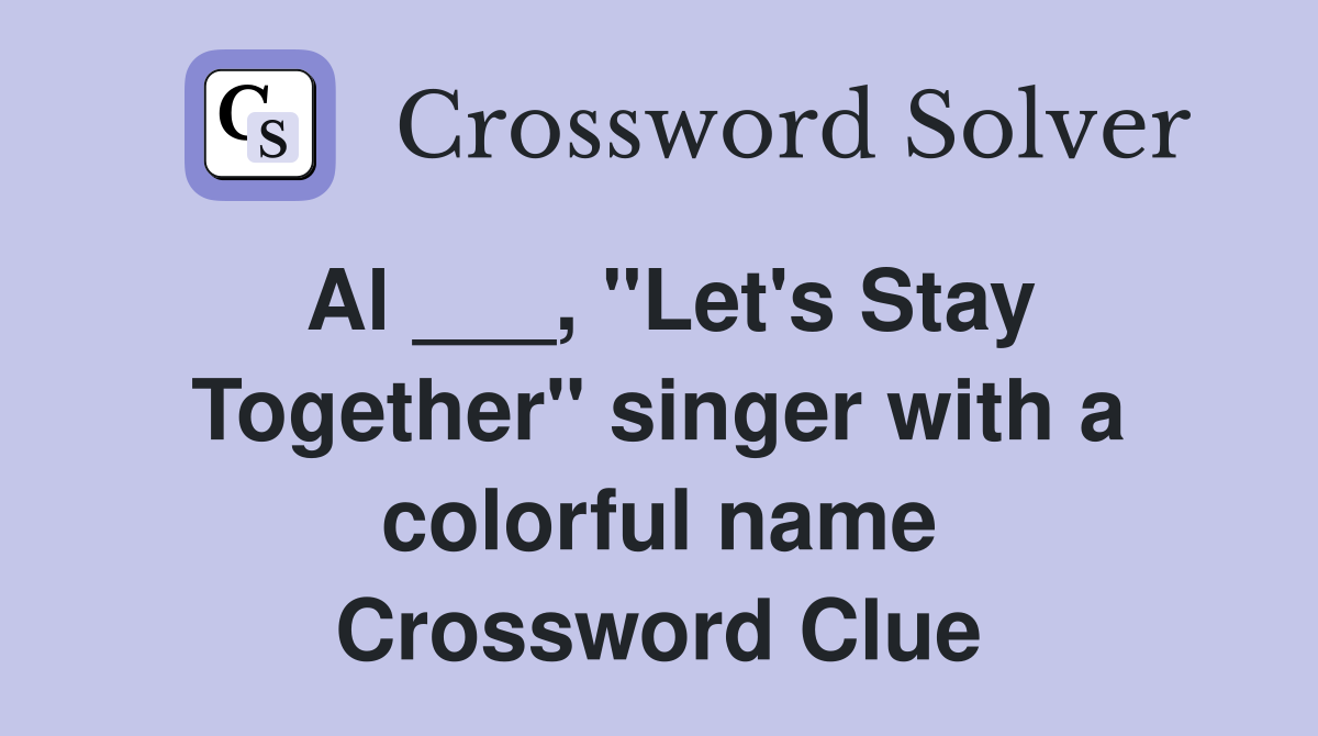 Al ___, "Let's Stay Together" singer with a colorful name Crossword Clue