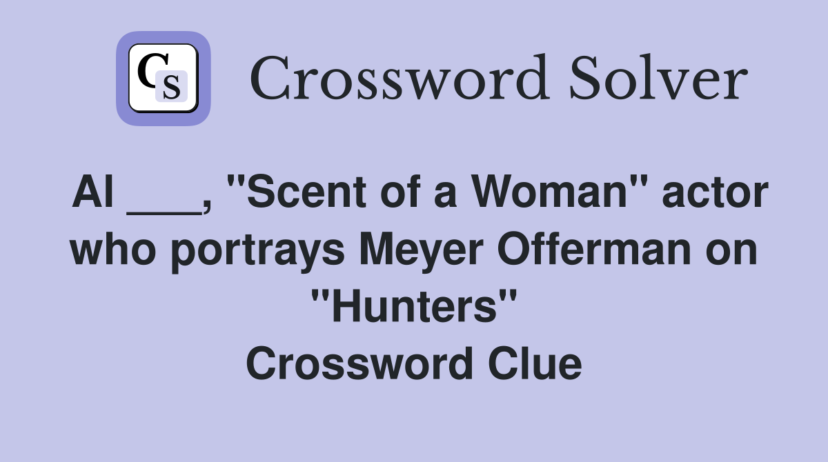 Al ___, "Scent of a Woman" actor who portrays Meyer Offerman on "Hunters" Crossword Clue