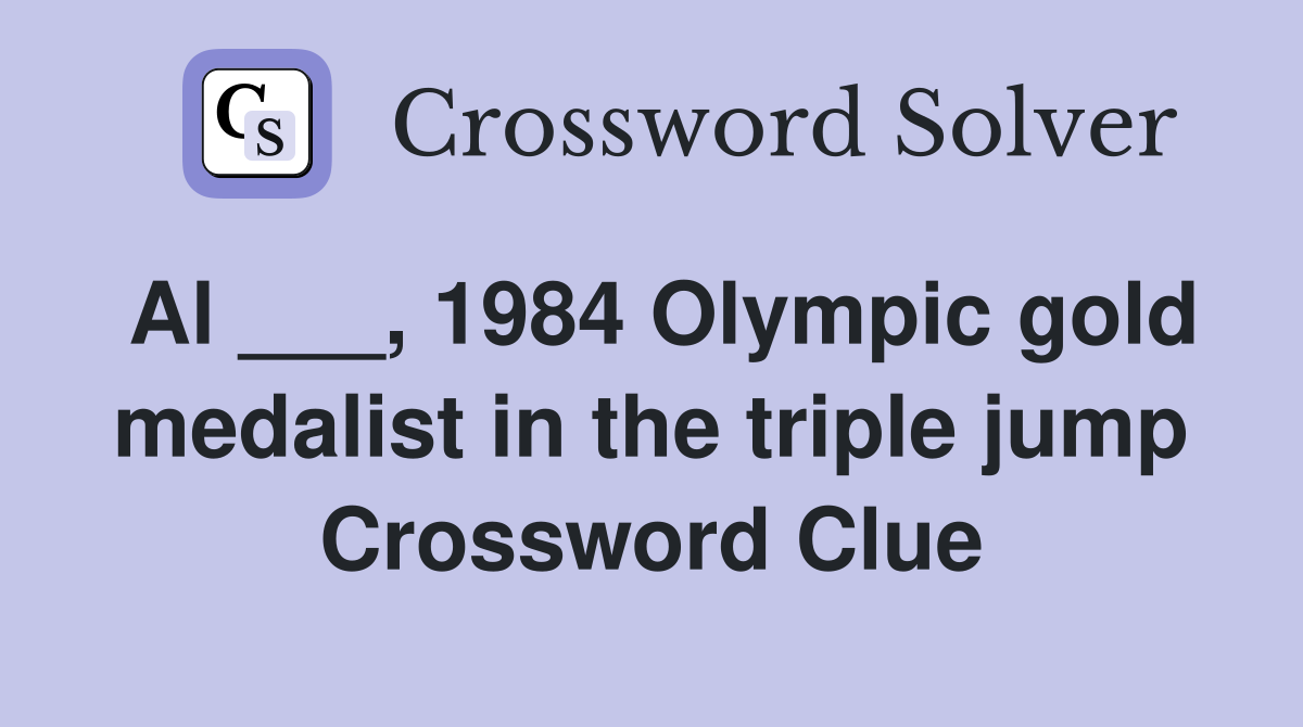 Al ___, 1984 Olympic gold medalist in the triple jump Crossword Clue