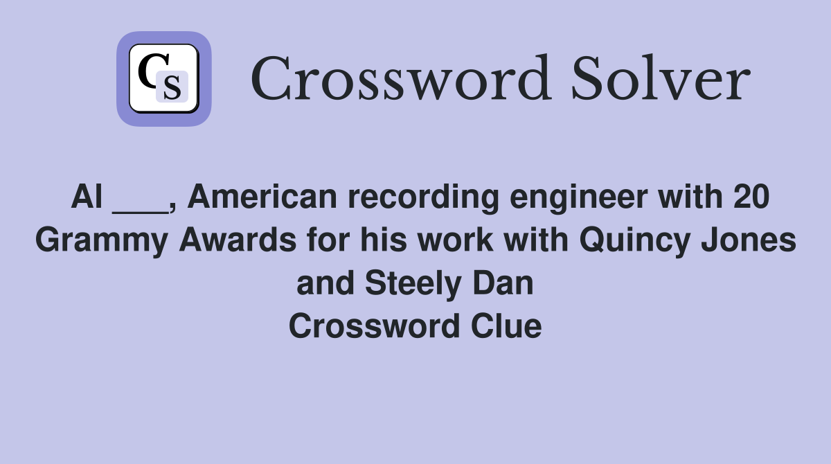Al ___, American recording engineer with 20 Grammy Awards for his work with Quincy Jones and Steely Dan Crossword Clue