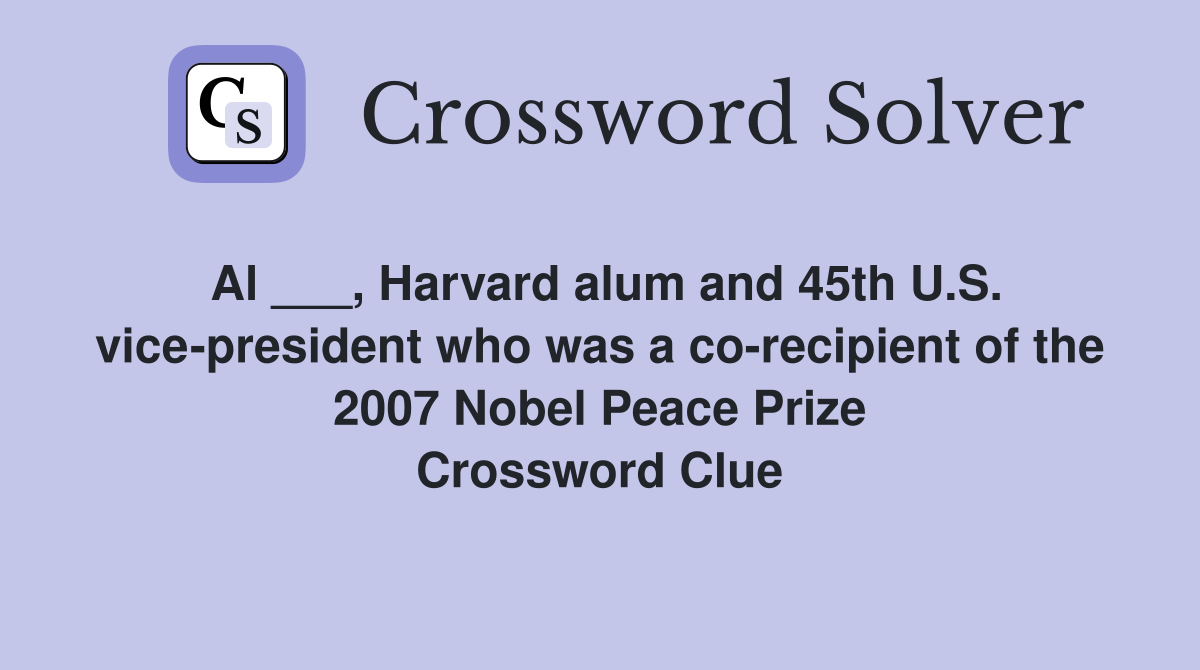 Al ___, Harvard alum and 45th U.S. vice-president who was a co-recipient of the 2007 Nobel Peace Prize Crossword Clue