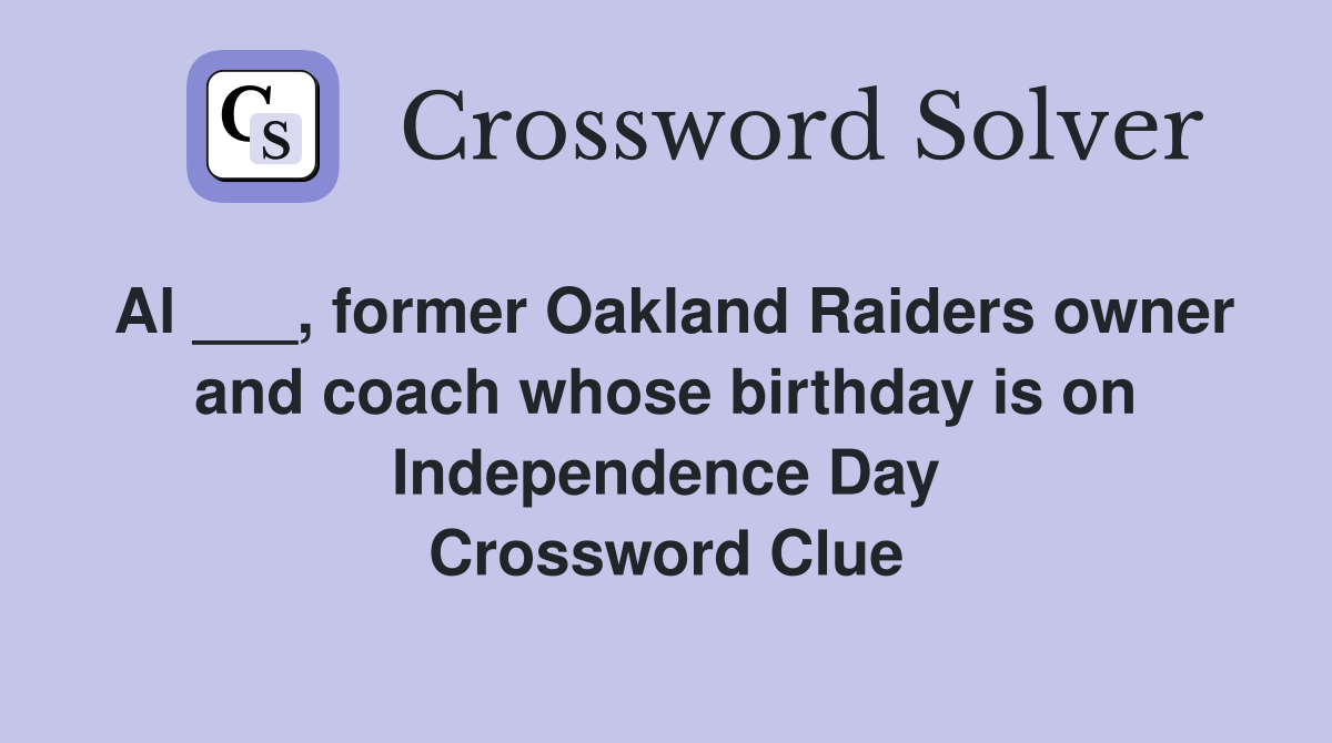 Al ___, former Oakland Raiders owner and coach whose birthday is on Independence Day Crossword Clue