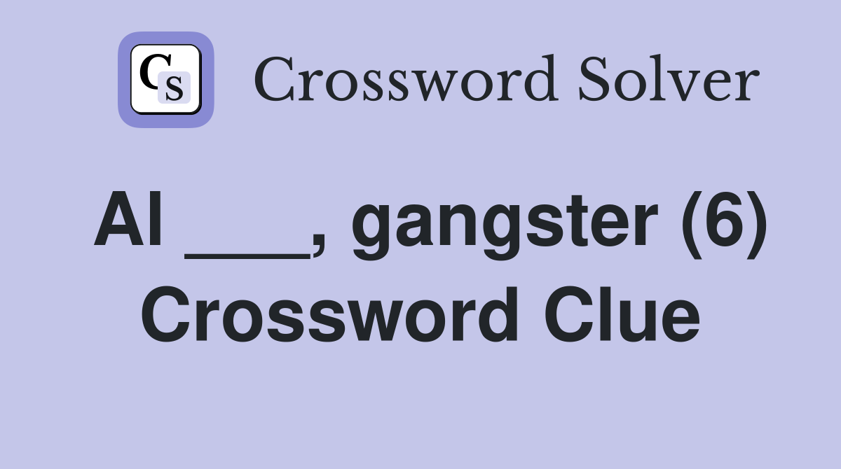 Al ___, gangster (6) Crossword Clue