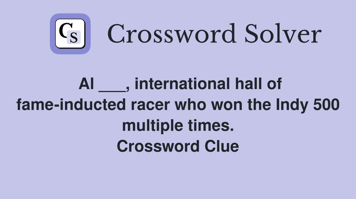 Al ___, international hall of fame-inducted racer who won the Indy 500 multiple times. Crossword Clue