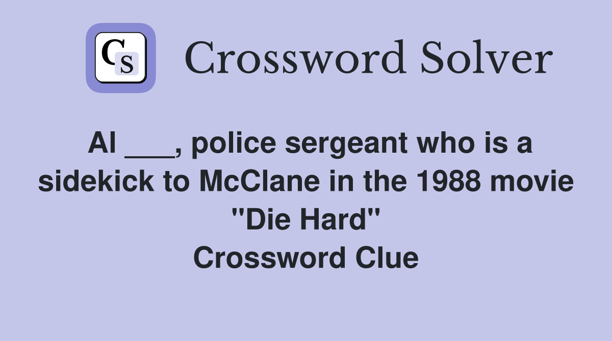 Al ___, police sergeant who is a sidekick to McClane in the 1988 movie "Die Hard" Crossword Clue