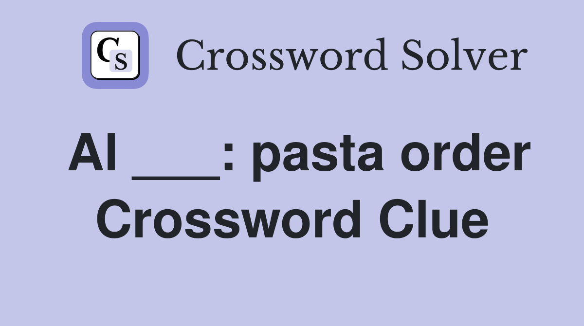 Al ___: pasta order Crossword Clue