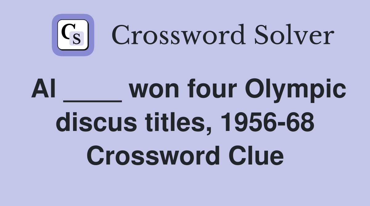 Al ____ won four Olympic discus titles, 1956-68 Crossword Clue