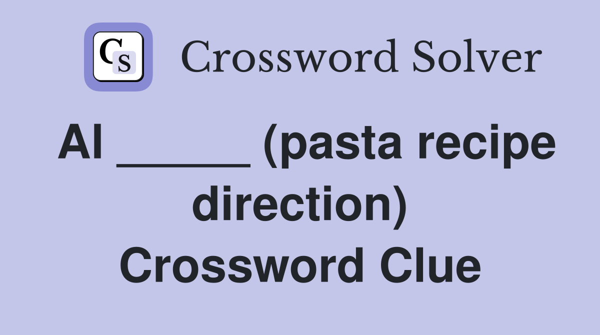 Al _____ (pasta recipe direction) Crossword Clue