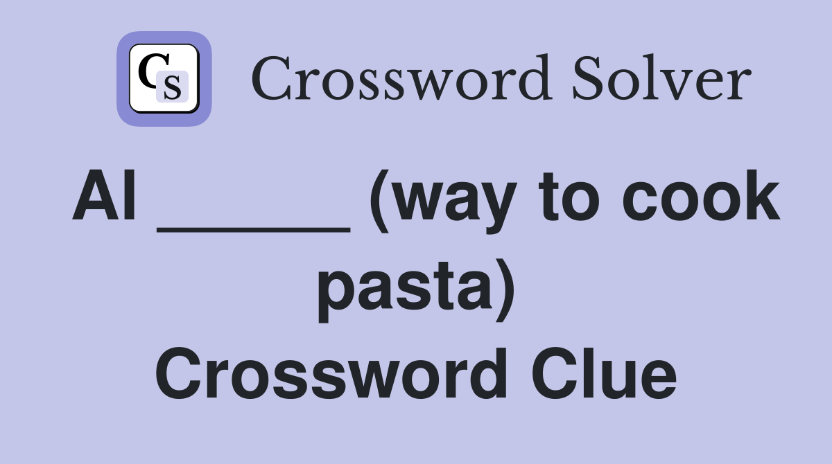 Al _____ (way to cook pasta) Crossword Clue