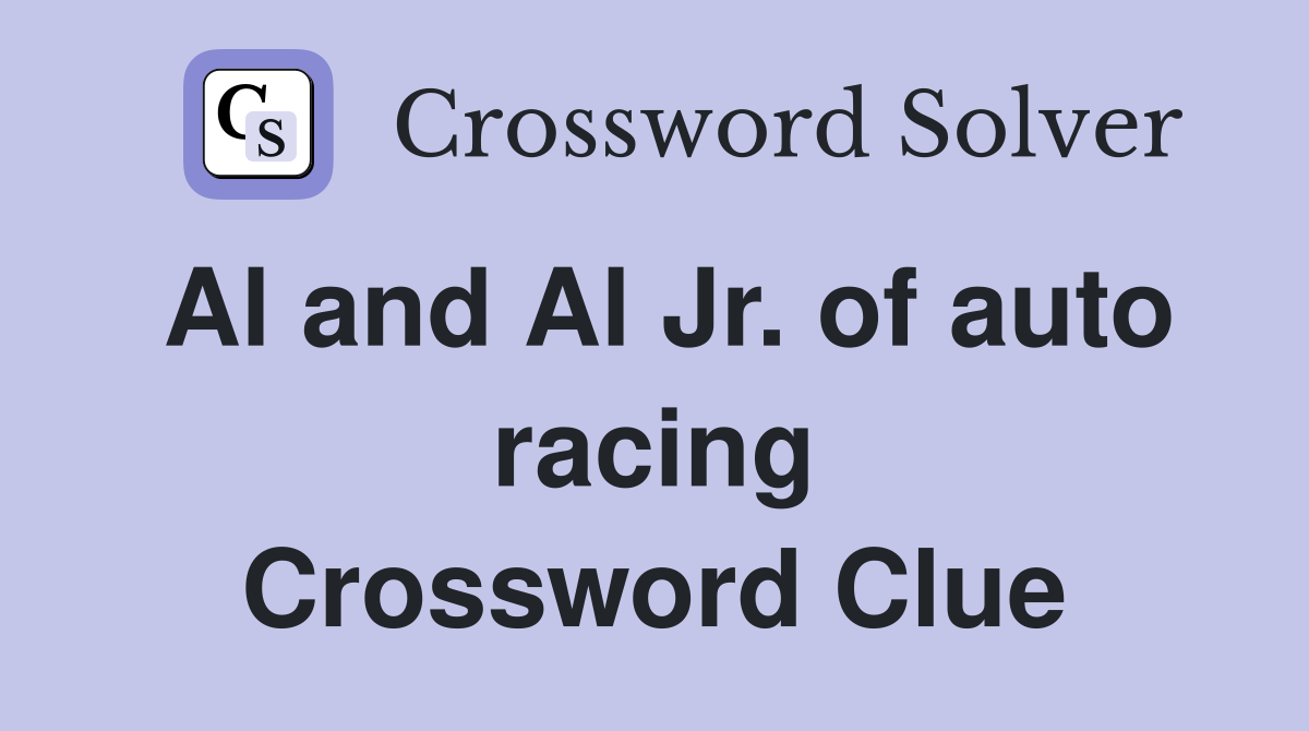 Al and Al Jr. of auto racing Crossword Clue