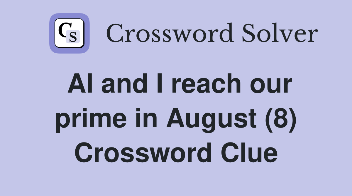 Al and I reach our prime in August (8) Crossword Clue