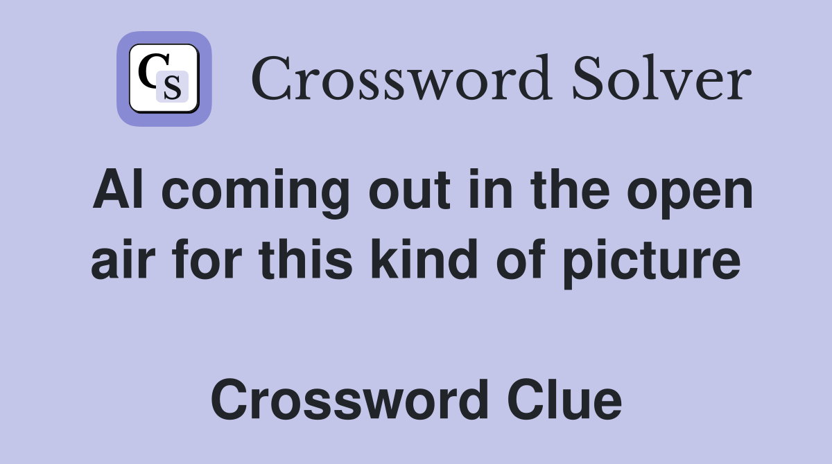 Al coming out in the open air for this kind of picture  Crossword Clue