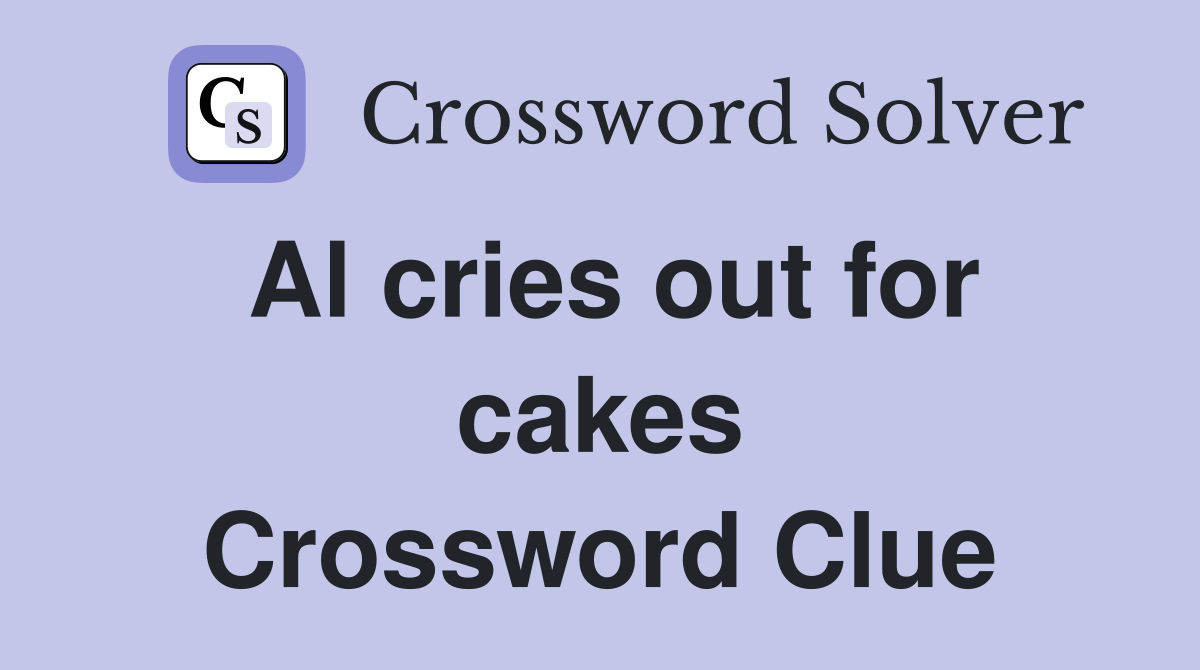 Al cries out for cakes Crossword Clue