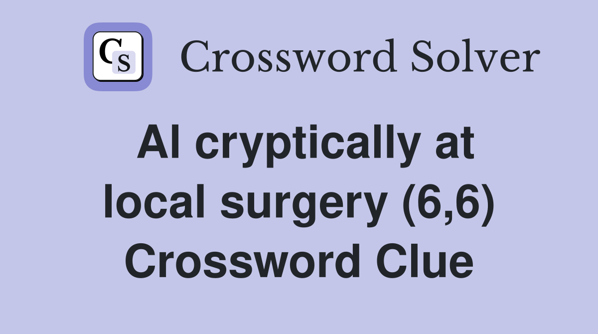Al cryptically at local surgery (6,6) Crossword Clue
